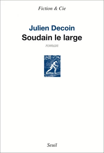 Soudain le large - Julien Decoin - Editions du Seuil