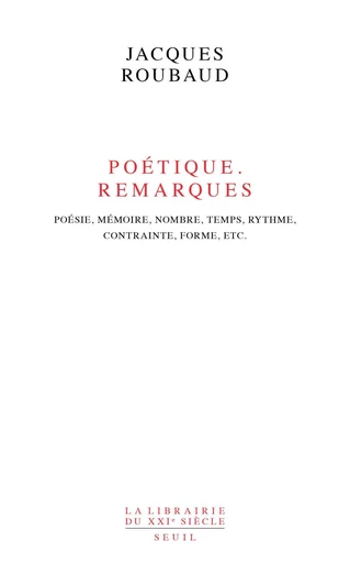 Poétique. Remarques. Poésie, mémoire, nombre, temps, rythme, contrainte, forme, etc. - Jacques Roubaud - Editions du Seuil