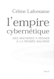 L'Empire cybernétique. Des machines à penser à la pensée machine