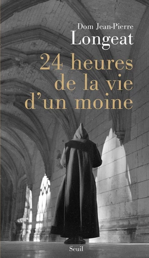 24 heures de la vie d'un moine - Dom Jean-Pierre Longeat - Editions du Seuil