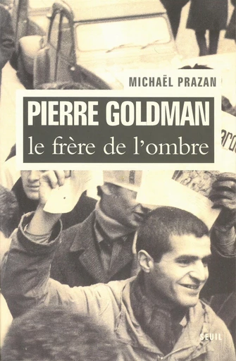 Pierre Goldman, le frère de l'ombre - Michaël Prazan - Editions du Seuil