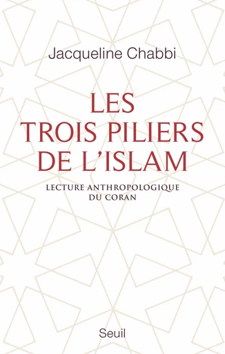 Les Trois Piliers de l'islam. Lecture anthropologique du Coran - Jacqueline Chabbi - Editions du Seuil