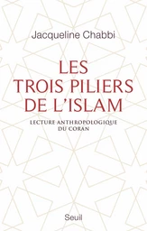 Les Trois Piliers de l'islam. Lecture anthropologique du Coran