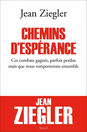 Chemins d'espérance. Ces combats gagnés, parfois perdus mais que nous remporterons ensemble - Jean Ziegler - Editions du Seuil