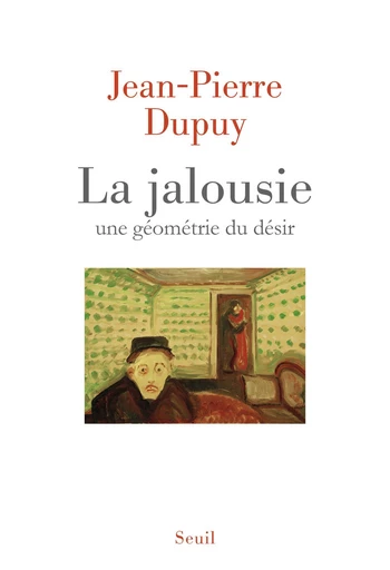 La Jalousie. Une géométrie du désir - Jean-Pierre Dupuy - Editions du Seuil