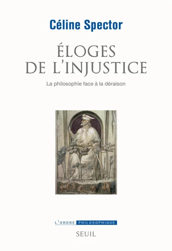 Eloges de l'injustice. La philosophie face à la déraison - Céline Spector - Seuil