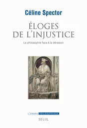 Eloges de l'injustice. La philosophie face à la déraison