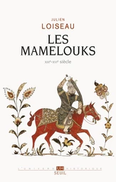 Les Mamelouks (XIIIe-XVIe siècle). Une expérience du pouvoir dans l'islam médiéval