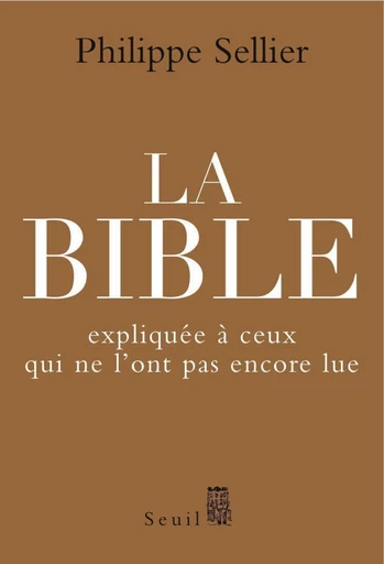 La Bible expliquée à ceux qui ne l'ont pas encore lue - Philippe Sellier - Seuil