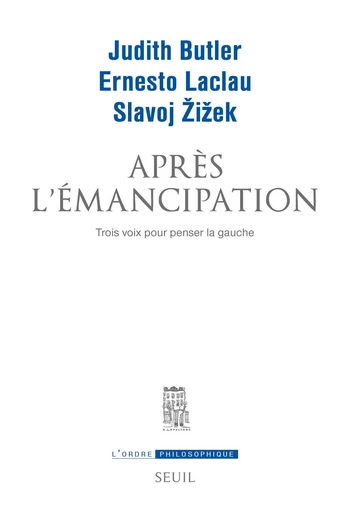 Après l'émancipation. Trois voix pour penser la gauche - Judith Butler, Ernesto Laclau, Slavoj Zizek - Editions du Seuil