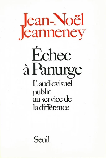 Echec à Panurge. L'audiovisuel public au service de la différence - Jean-Noël Jeanneney - Editions du Seuil