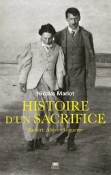 Histoire d'un sacrifice. Robert, Alice et la guerre