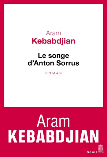 Le Songe d'Anton Sorrus - Aram Kebabdjian - Editions du Seuil