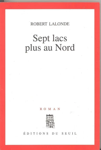 Sept Lacs plus au Nord - Robert Lalonde - Editions du Seuil