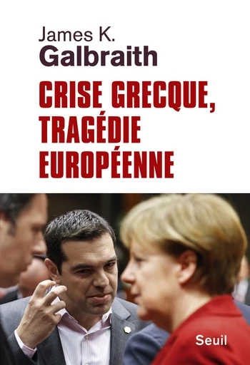 Crise grecque, tragédie européenne - James K. Galbraith - Editions du Seuil