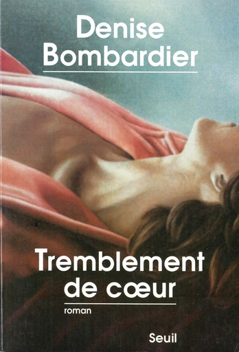 Tremblement de coeur - Denise Bombardier - Editions du Seuil