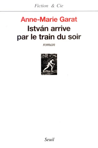 Istvàn arrive par le train du soir - Anne-Marie Garat - Editions du Seuil