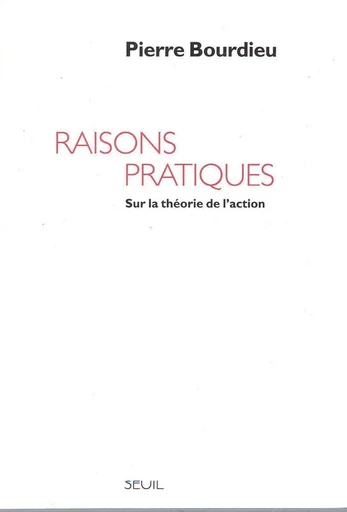 Raisons pratiques. Sur la théorie de l'action - Pierre Bourdieu - Editions du Seuil