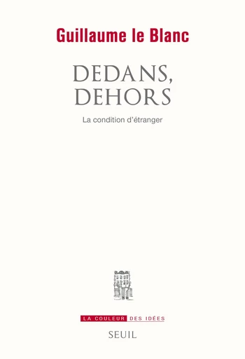 Dedans, dehors. La condition d'étranger - Guillaume le Blanc - Editions du Seuil