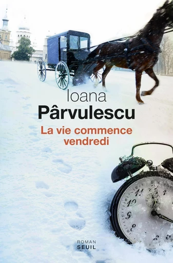 La Vie commence vendredi - Ioana Pârvulescu - Editions du Seuil