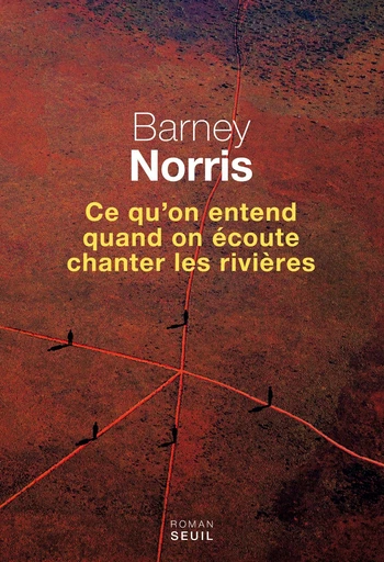 Ce qu'on entend quand on écoute chanter les rivières - Barney Norris - Editions du Seuil