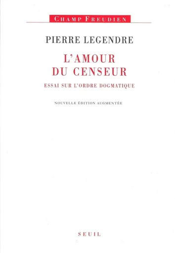 L'amour du censeur - Essai sur l'ordre dogmatique - Pierre Legendre - Editions du Seuil