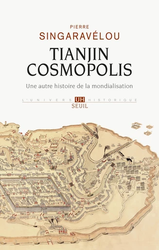 Tianjin Cosmopolis. Une histoire de la mondialisation en 1900 - Pierre Singaravélou - Editions du Seuil