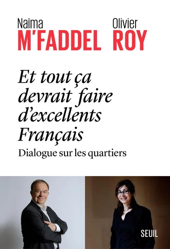 Et tout ça devrait faire d'excellents Français - dialogue sur les quartiers - Naima M'faddel, Olivier Roy - Editions du Seuil