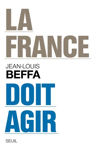 La France doit agir - Jean-Louis Beffa - Editions du Seuil