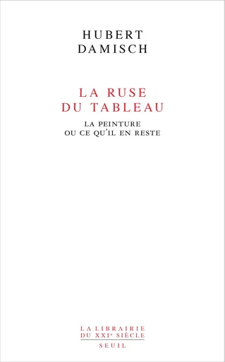 La Ruse du tableau. La peinture ou ce qu'il en reste - Hubert Damisch - Editions du Seuil