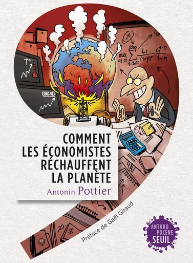 Comment les économistes réchauffent la planète - Antonin Pottier - Editions du Seuil