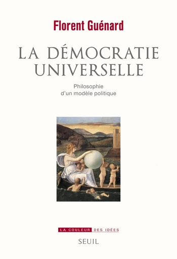 La démocratie universelle. Philosophie d'un modèle politique - Florent Guénard - Editions du Seuil