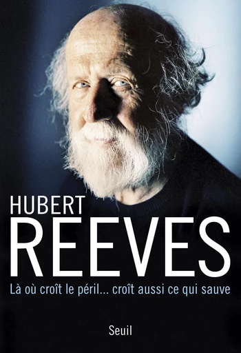 Là où croît le péril... croît aussi ce qui sauve - Hubert Reeves - Editions du Seuil