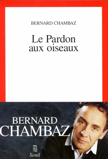 Le Pardon aux oiseaux - Bernard Chambaz - Editions du Seuil