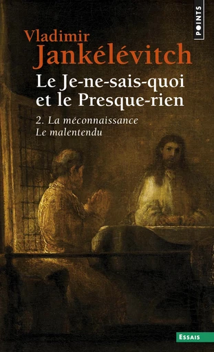 Le Je-ne-sais-quoi et le Presque-rien. La Méconnaissance, le Malentendu - Vladimir Jankélévitch - Editions du Seuil