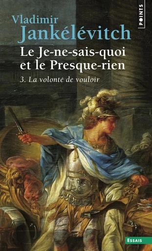 Le Je-ne-sais-quoi et le Presque-rien. La Volonté de vouloir - Vladimir Jankélévitch - Editions du Seuil