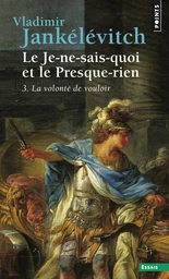 Le Je-ne-sais-quoi et le Presque-rien. La Volonté de vouloir