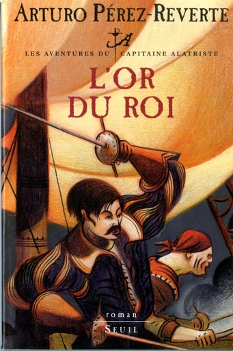 L'Or du roi, Les Aventures du Capitaine Alatriste, t. 4 - Arturo Perez-Reverte - Editions du Seuil