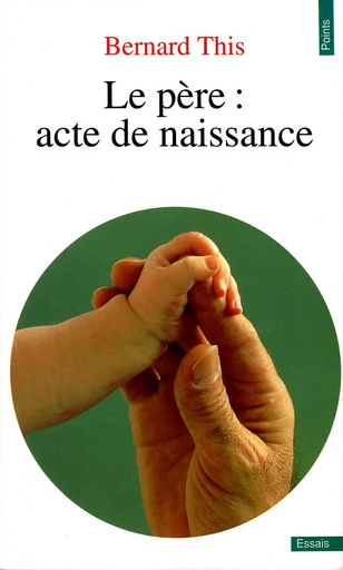 Le Père : acte de naissance - Bernard This - Editions du Seuil