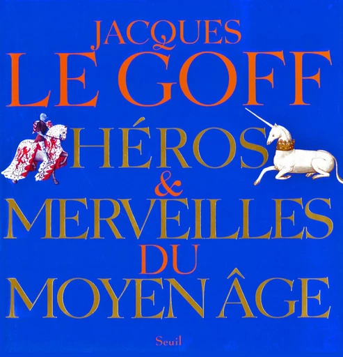 Héros et Merveilles du Moyen Age - Jacques Le Goff - Editions du Seuil