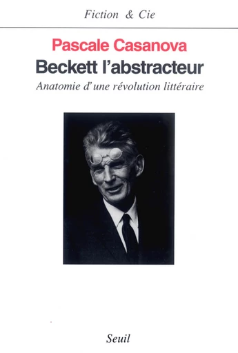 Beckett l'abstracteur. Anatomie d'une révolution littéraire - Pascale Casanova - Editions du Seuil