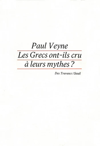 Les Grecs ont-ils cru à leurs mythes ? Essai sur l'imgination constituante - Paul Veyne - Editions du Seuil