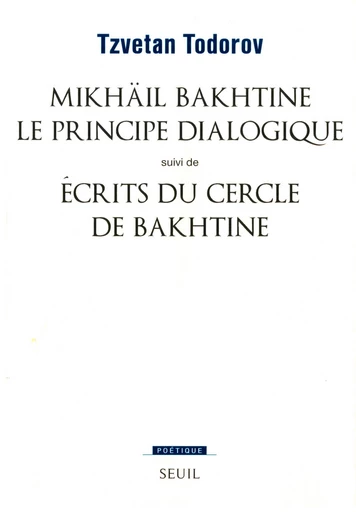 Mikhaïl Bakhtine. Le principe dialogique. Suivi de : Ecrits du Cercle de Bakhtine - Tzvetan Todorov - Editions du Seuil