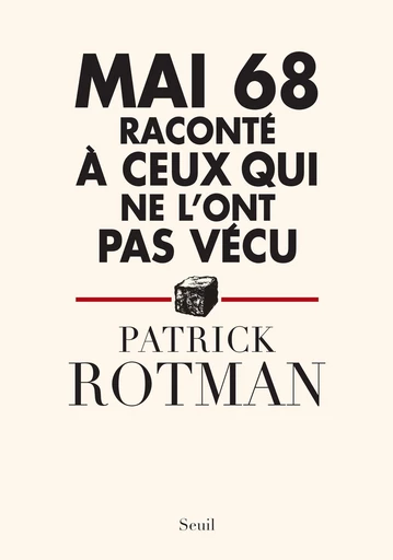 Mai 68 raconté à ceux qui ne l'ont pas vécu. Entretien avec Laurence Devillairs - Patrick Rotman - Editions du Seuil