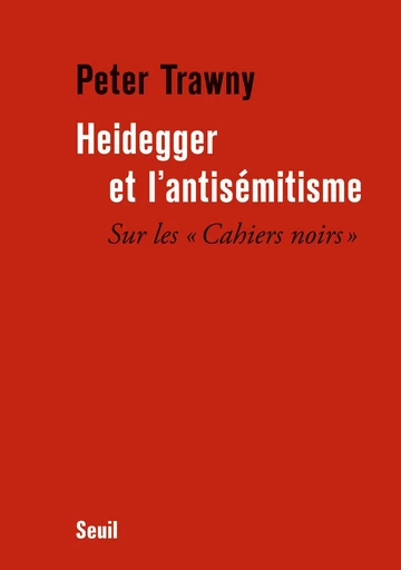 Heidegger et l'antisémitisme. Sur les "Cahiers noirs" - Peter Trawny - Editions du Seuil