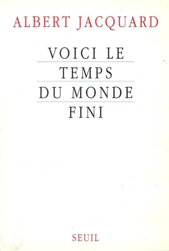 Voici le temps du monde fini - Albert Jacquard - Editions du Seuil