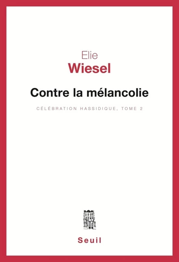 Contre la mélancolie, Célébration hassidique, t.2 - Elie Wiesel - Editions du Seuil