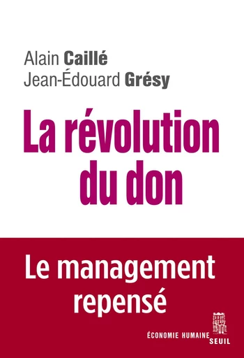 La Révolution du don. Le management repensé à la lumière de l'anthropologie - Alain Caillé, Jean-Edouard Grésy - Editions du Seuil