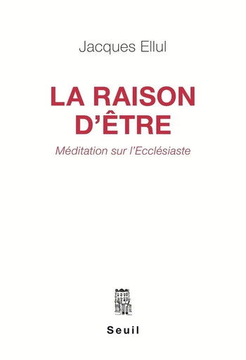 La Raison d'être. Méditation sur l'Ecclésiaste - Jacques Ellul - Editions du Seuil