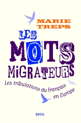 Les Mots migrateurs. Les tribulations du français en Europe - Marie Treps - Editions du Seuil